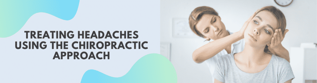 Treating Headaches Using the Chiropractic Approach