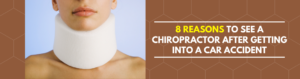 8 Reasons to See a Chiropractor After Getting Into A Car Accident
