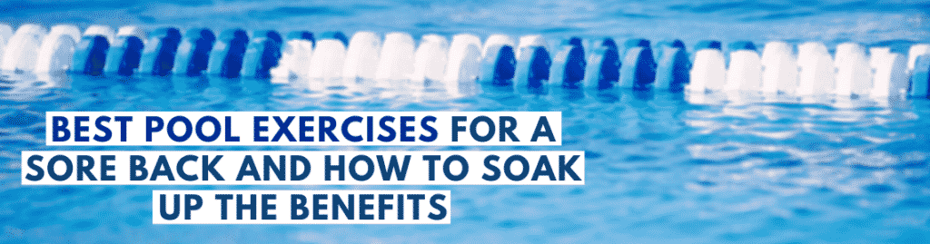 Best Pool Exercises For A Sore Back And How to Soak Up the Benefits