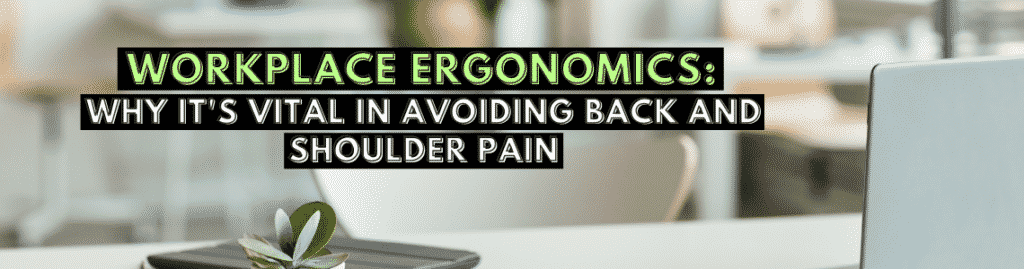 Workplace Ergonomics: Why It's Vital in Avoiding Back and Shoulder Pain